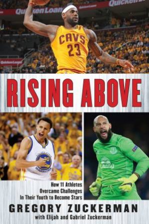 Rising Above: How 11 Athletes Overcame Challenges In Their Youth To Become Stars by Gregory Zuckerman