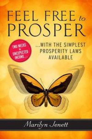 Feel Free to Prosper: Two Weeks to Unexpected Income with the Simplest Prosperity Laws Available by Marilyn Jenett