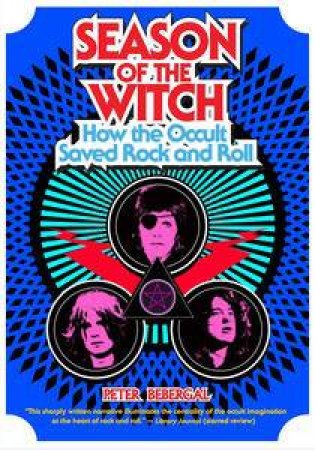 Season of the Witch: How the Occult Saved Rock and Roll by Peter Bebergal