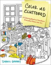 Color Me Cluttered A Coloring Book to Transform Everyday Chaos into Art