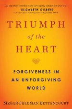 Triumph Of The Heart Forgiveness In An Unforgiving World