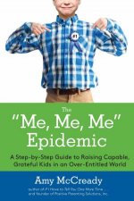 The Me Me Me Epidemic A StepByStep Guide To Raising Capable Grateful Kids In An OverEntitled World