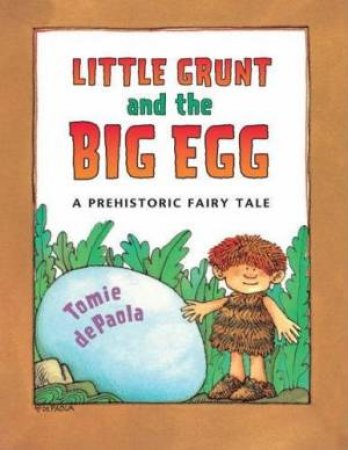 Little Grunt And The Big Egg: A Prehistoric Fairy Tale by Tomie dePaola