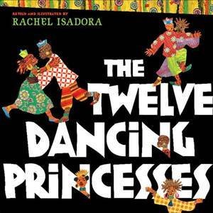 The Twelve Dancing Princesses by Rachel Isadora