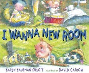 I Wanna New Room by Karen Orloff & David Catrow
