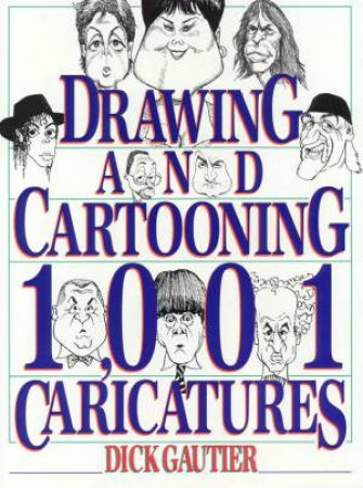 Drawing And Cartooning 1001 Caricatures by Dick Gautier