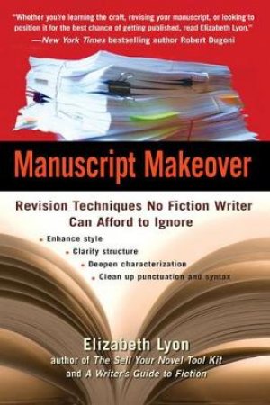 Manuscript Makeover: Revision Techniques No Fiction Writer Can Afford To Ignore by Elizabeth Lyon