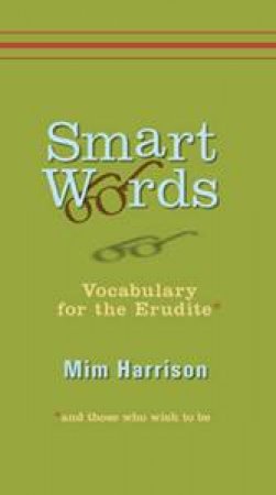 Smart Words: Vocabulary for the Erudite by Mim Harrison