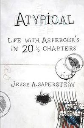 Atypical: Life with Asperger's in 20 1/3 Chapters by Jesse A Saperstein
