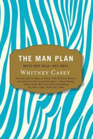 The Man Plan: Drive Men Wild - Not Away by Whitney Casey