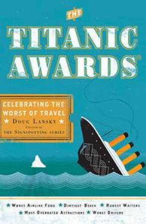Titanic Awards: Celebrating The Worst Of Travel by Doug Lansky