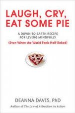 Laugh Cry Eat Some Pie A DowntoEarth Recipe for Living Mindfully Even When the World Feels HalfBaked