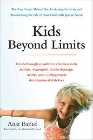 Kids Beyond Limits: The Anat Baniel Method for Awakening the Brain      and Transforming the Life of Your Child With Spe by Anat Baniel