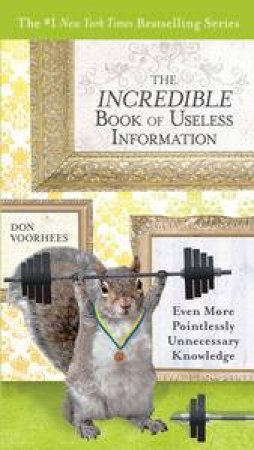 The Incredible Book of Useless Information Even More Pointlessly Unnece ssary Knowledge by Don Vorhees