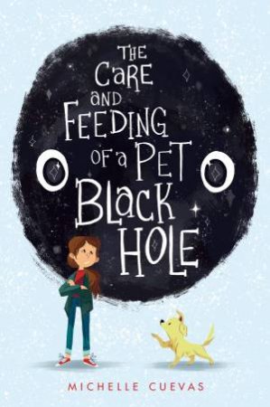 Care And Feeding Of A Pet Black Hole The by Michelle Cuevas