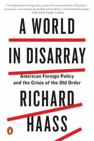 World In Disarray: American Foreign Policy and the Crisis of the Old Order A by Richard Haass