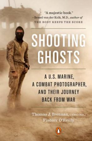 Shooting Ghosts: A U.S. Marine, a Combat Photographer, and Their Journey Back from War by THOMAS J. USMC (RET.) BRENNAN