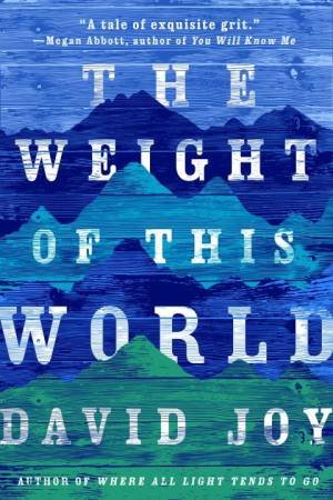 Weight Of This World The by David Joy