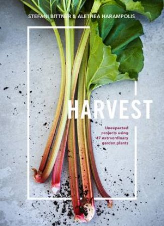Harvest: Unexpected Projects Using 47 Extraordinary Garden Plants by Stefani;Harampolis, Alethea; Bittner