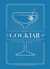 The Essential Cocktail Book A Complete Guide To Modern Drinks With 150 Recipes