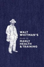 Walt Whitmans Guide To Manly Health And Training