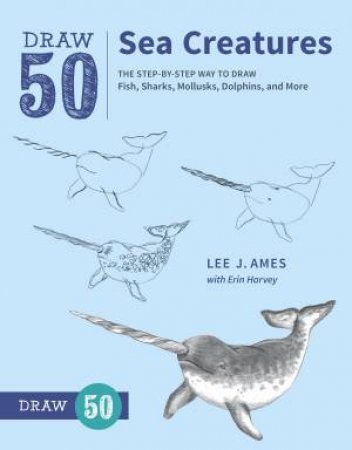 Draw 50 Sea Creatures: The Step-By-Step Way To Draw Fish, Sharks, Mollusks, Dolphins, And More by Lee J. Ames, Erin Harvey