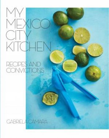 My Mexico City Kitchen by Gabriela Camara