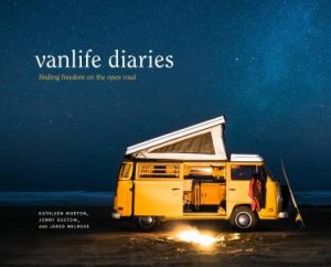 Vanlife Diaries: Finding Freedom On The Open Road by Jonny Dustow & Jared Melrose & Kathleen Morton