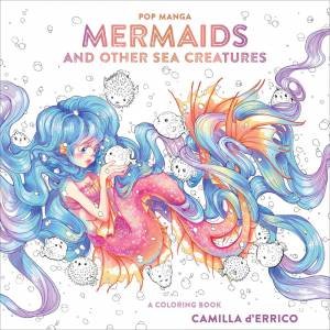 Pop Manga Mermaids And Other Sea Creatures: A Coloring Book by Camilla D'Errico