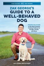 Zak Georges Guide to a WellBehaved Dog Proven Solutions to the Most Common Training Problems for All Ages Breeds and Mixes