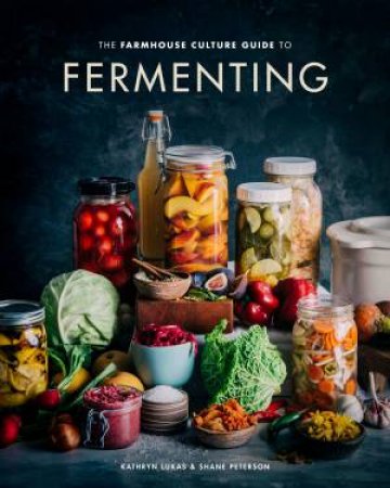 The Farmhouse Culture Guide To Fermenting by Kathryn Lukas & Shane Peterson