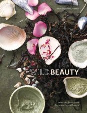 Wild Beauty Wisdom  Recipes For Natural SelfCare
