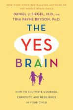 The Yes Brain How to Cultivate Courage Curiosity and Resilience in Your Child