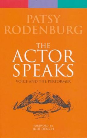 The Actor Speaks: Voice And The Performer by Patsy Rodenburg