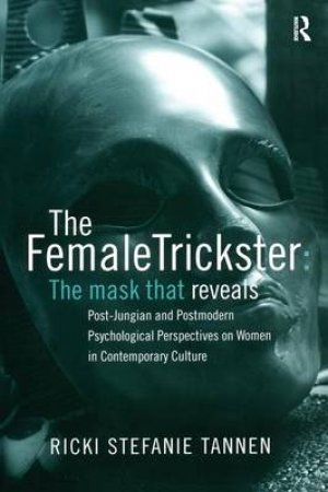 Female Trickster, The Mask That Reveals by Ricki Stefanie Tannen