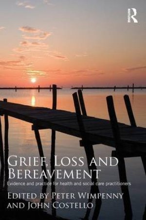 Grief, Loss and Bereavement by Peter Wimpenny & John Costello