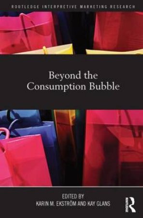 Beyond the Consumption Bubble by Karin M. Ekstrom & Kay Glans