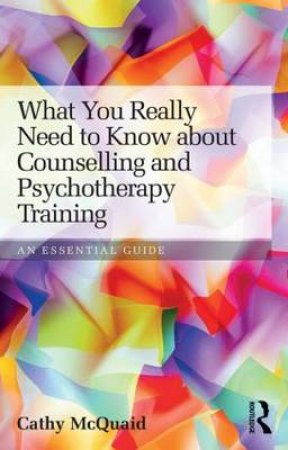 What You Really Need to Know about Counselling and Psychotherapy Training by Cathy McQuaid