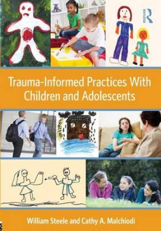 Trauma-Informed Practices With Children and Adolescents by William Steele & Cathy A. Malchiodi