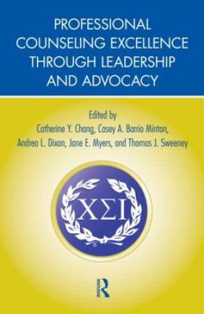 Professional Counseling Excellence Through Leadership and Advocacy by Catherine Y. Chang & Casey A. Barrio Minton & Andrea L. Dixon & Jane E. Myers & Thomas J. Sweeney