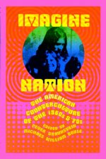 Imagine Nation The American Counterculture Of The 1960s  70s