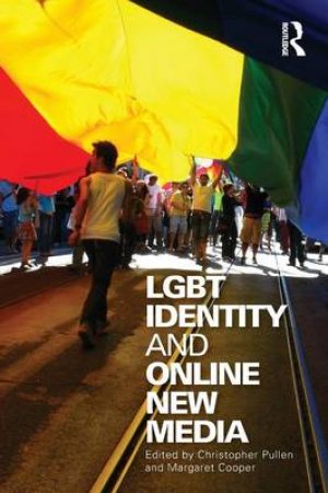 LGBT Identity and Online New Media by Christopher Pullen & Margaret Cooper