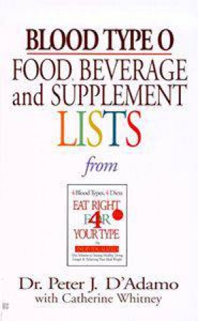 Blood Type O: Food, Beverage & Supplement Lists From Eat Right For Your Type by Dr Peter J D'Adamo