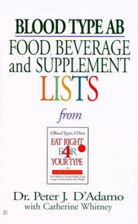 Blood Type AB: Food, Beverage & Supplement Lists From Eat Right For Your Type by Dr Peter J D'Adamo