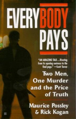 Everybody Pays: Two Men, One Murder And The Price Of Truth by Maurice Possley & Rick Kogan