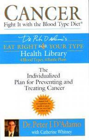 Cancer: Fight It With The Blood Type Diet by Dr Peter J D'adamo