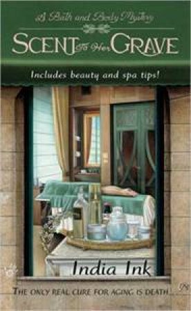 Scent To Her Grave: A Bath And Body Mystery by India Ink
