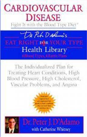 Cardiovascular Disease: Fight It with the Blood Type Diet by Peter J D'adamo