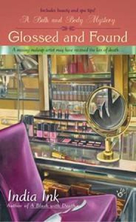 Glossed And Found: A Bath And Body Mystery by India Ink
