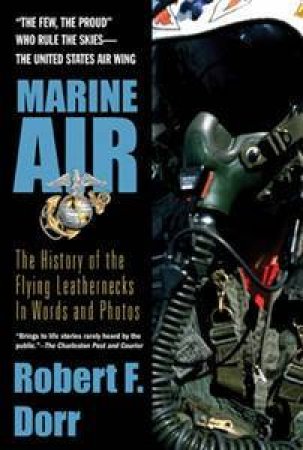 Marine Air: The History Of The Flying Leathernecks In Words And Photos by Robert F Dorr